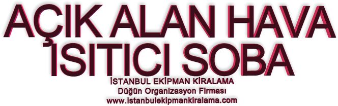 İstanbul kiralık Açık alan hava ısıtıcı Soba hizmetimizden yararlanabilirsiniz.